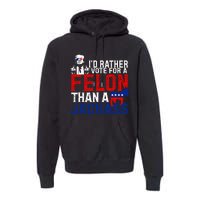 ID Rather Vote For A Felon Then For A Jackass Premium Hoodie