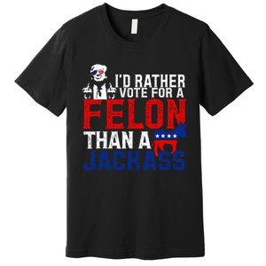 ID Rather Vote For A Felon Then For A Jackass Premium T-Shirt