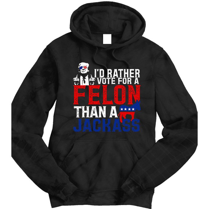 ID Rather Vote For A Felon Then For A Jackass Tie Dye Hoodie