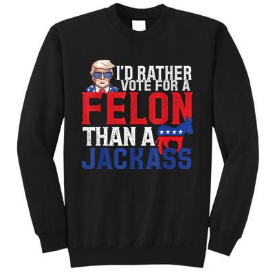 ID Rather Vote For A Felon Than A Jackass Trump America Tall Sweatshirt