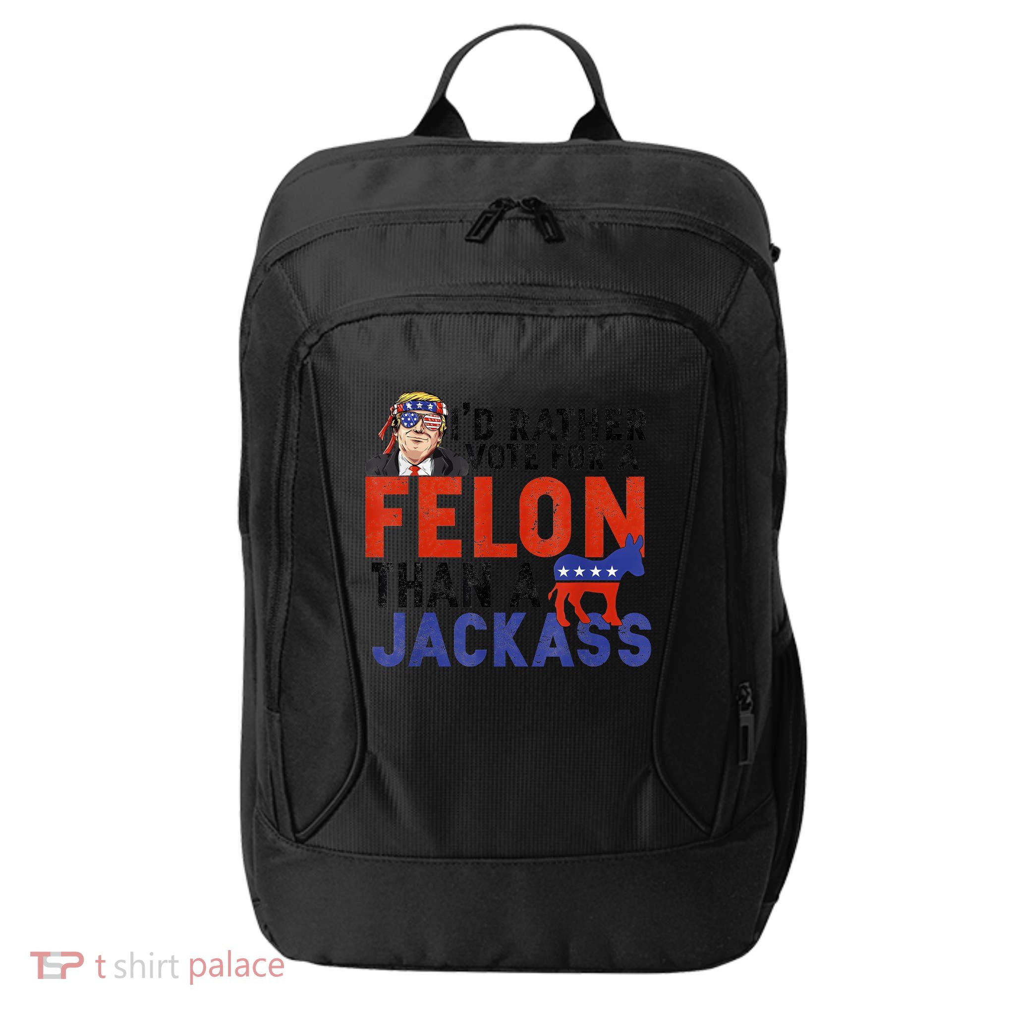 I’D Rather Vote For A Felon Than A Jack Ass City Backpack