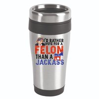 I’D Rather Vote For A Felon Than A Jack Ass 16oz Travel Tumbler