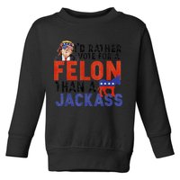 I’D Rather Vote For A Felon Than A Jack Ass Toddler Sweatshirt
