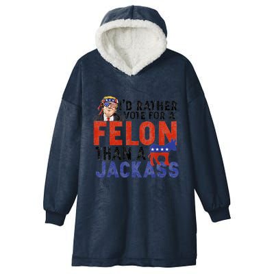 I’D Rather Vote For A Felon Than A Jack Ass Hooded Wearable Blanket