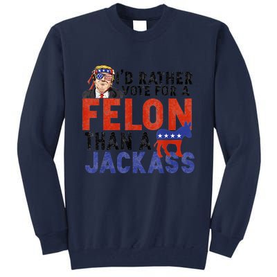 I’D Rather Vote For A Felon Than A Jack Ass Tall Sweatshirt