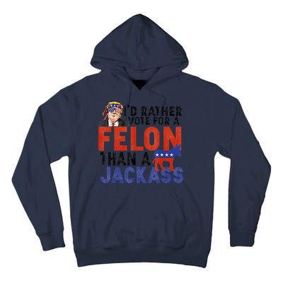 I’D Rather Vote For A Felon Than A Jack Ass Tall Hoodie