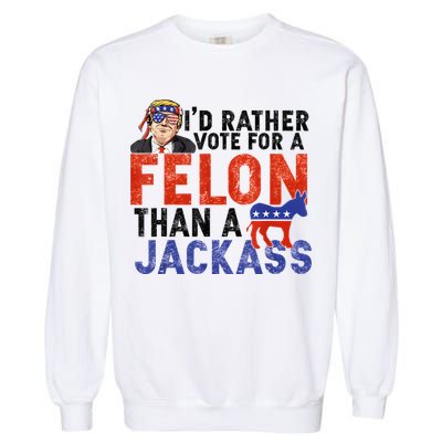 I’D Rather Vote For A Felon Than A Jack Ass Garment-Dyed Sweatshirt