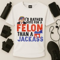 I’D Rather Vote For A Felon Than A Jack Ass Performance Shirt