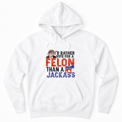 I’D Rather Vote For A Felon Than A Jack Ass Hoodie