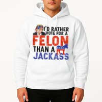 I’D Rather Vote For A Felon Than A Jack Ass Hoodie