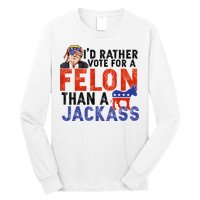 I’D Rather Vote For A Felon Than A Jack Ass Long Sleeve Shirt