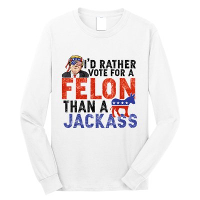 I’D Rather Vote For A Felon Than A Jack Ass Long Sleeve Shirt