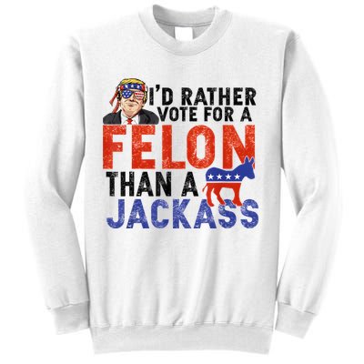 I’D Rather Vote For A Felon Than A Jack Ass Sweatshirt
