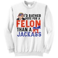 I’D Rather Vote For A Felon Than A Jack Ass Sweatshirt
