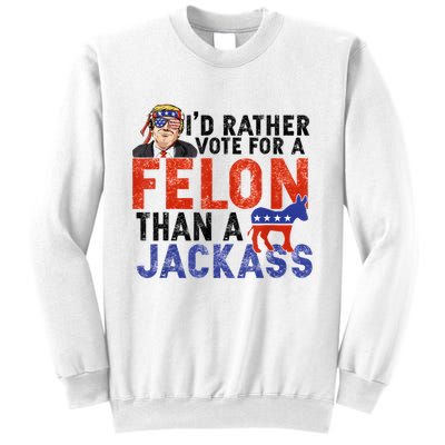 I’D Rather Vote For A Felon Than A Jack Ass Sweatshirt