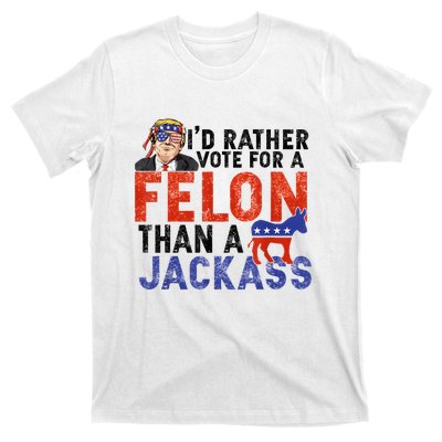 I’D Rather Vote For A Felon Than A Jack Ass T-Shirt