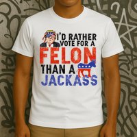 I’D Rather Vote For A Felon Than A Jack Ass T-Shirt