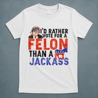 I’D Rather Vote For A Felon Than A Jack Ass T-Shirt