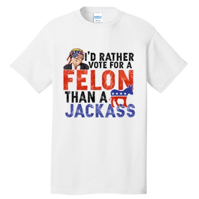 I’D Rather Vote For A Felon Than A Jack Ass Tall T-Shirt