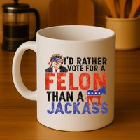 I’D Rather Vote For A Felon Than A Jack Ass Mug
