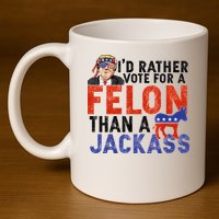 I’D Rather Vote For A Felon Than A Jack Ass 11oz C Handle Ceramic Mug
