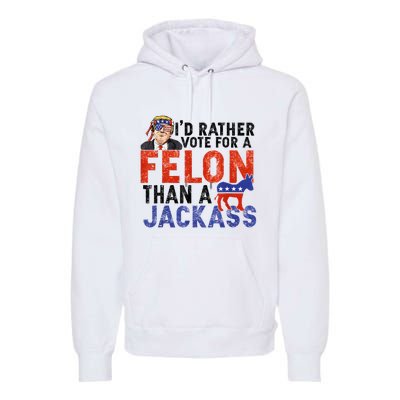 I’D Rather Vote For A Felon Than A Jack Ass Premium Hoodie