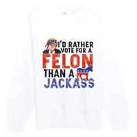 I’D Rather Vote For A Felon Than A Jack Ass Premium Crewneck Sweatshirt