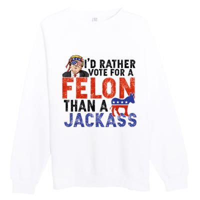 I’D Rather Vote For A Felon Than A Jack Ass Premium Crewneck Sweatshirt