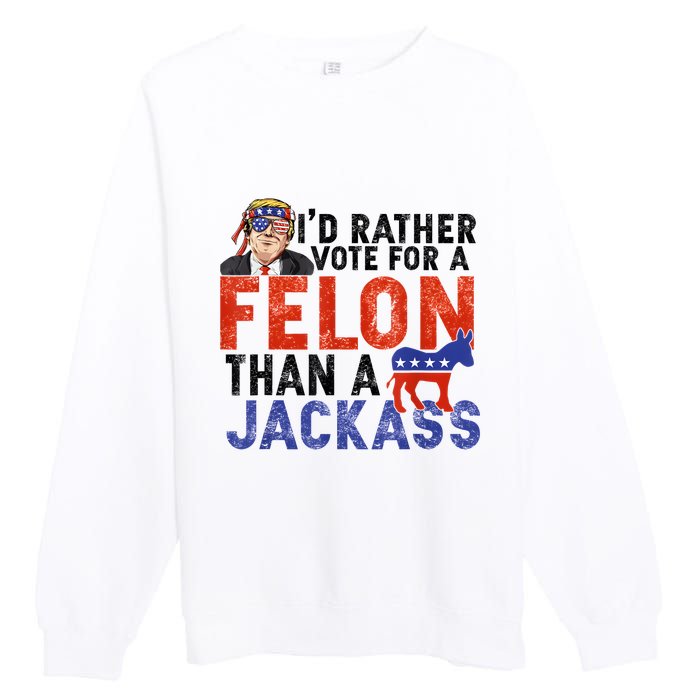 I’D Rather Vote For A Felon Than A Jack Ass Premium Crewneck Sweatshirt