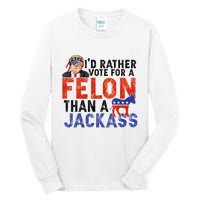 I’D Rather Vote For A Felon Than A Jack Ass Tall Long Sleeve T-Shirt