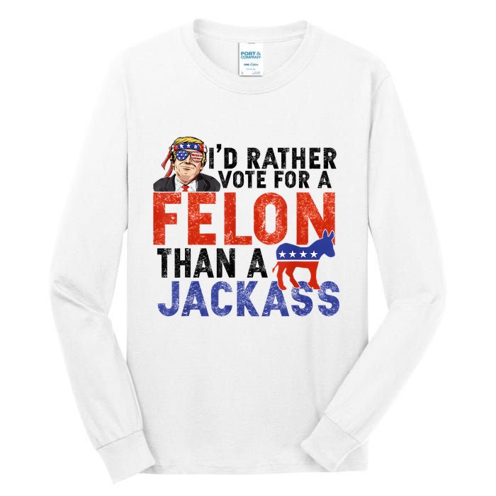 I’D Rather Vote For A Felon Than A Jack Ass Tall Long Sleeve T-Shirt