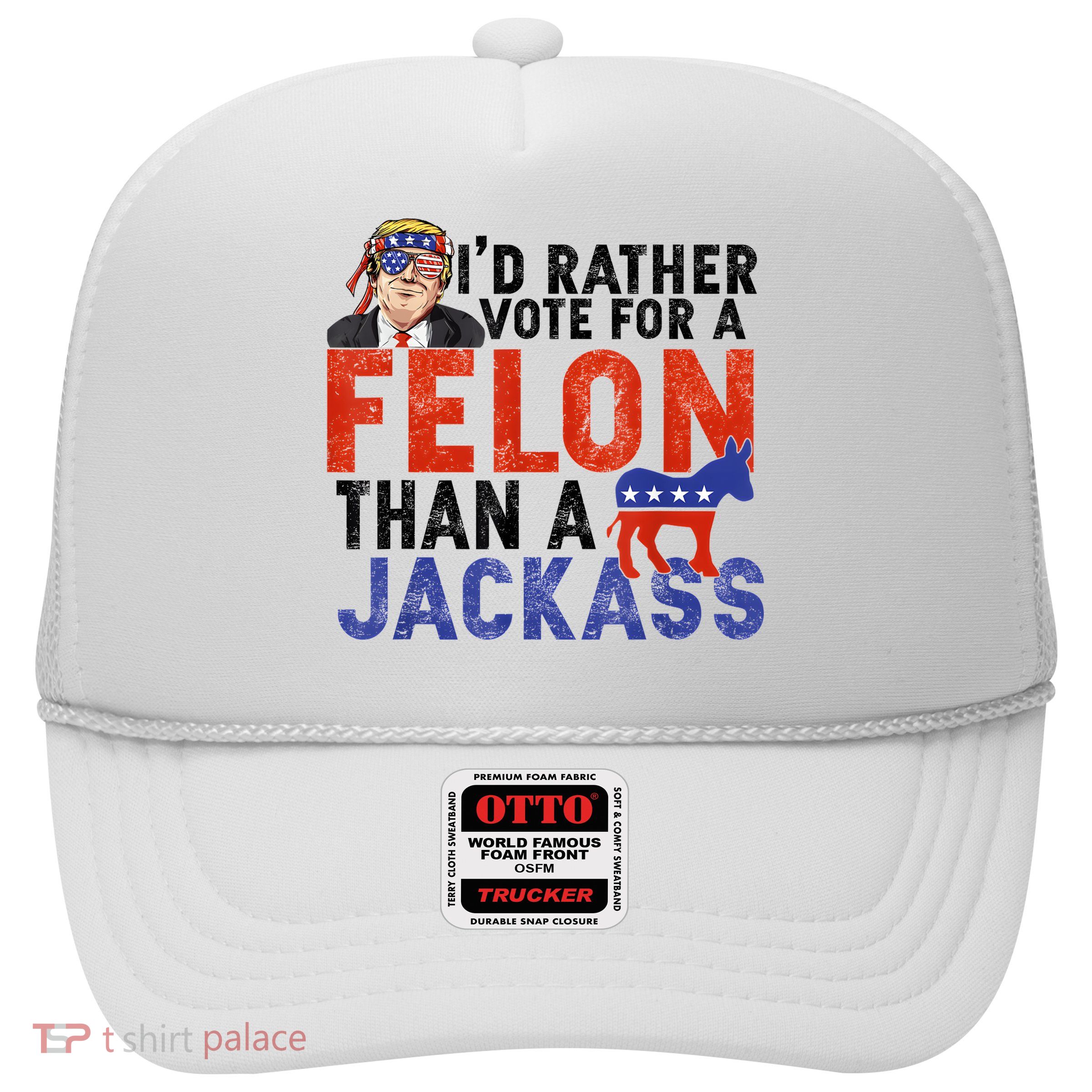 I’D Rather Vote For A Felon Than A Jack Ass Trucker Hat