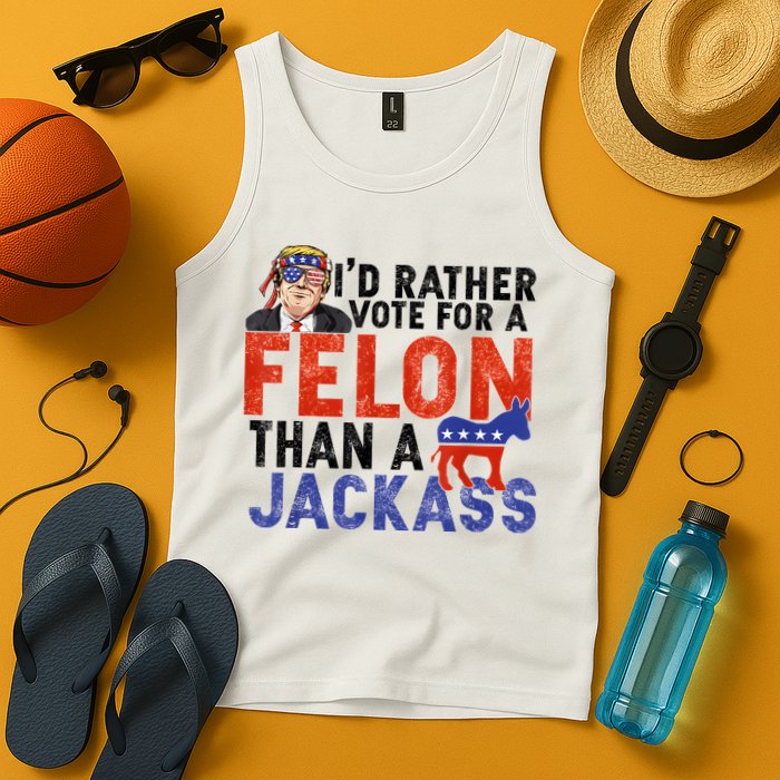 I’D Rather Vote For A Felon Than A Jack Ass Tank Top