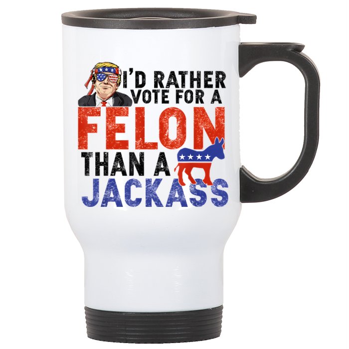 I’D Rather Vote For A Felon Than A Jack Ass Stainless Steel Travel Mug