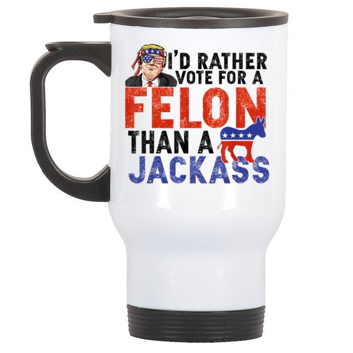 I’D Rather Vote For A Felon Than A Jack Ass Stainless Steel Travel Mug