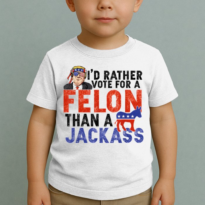 I’D Rather Vote For A Felon Than A Jack Ass Toddler T-Shirt