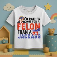 I’D Rather Vote For A Felon Than A Jack Ass Toddler T-Shirt