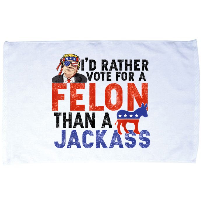 I’D Rather Vote For A Felon Than A Jack Ass Microfiber Hand Towel