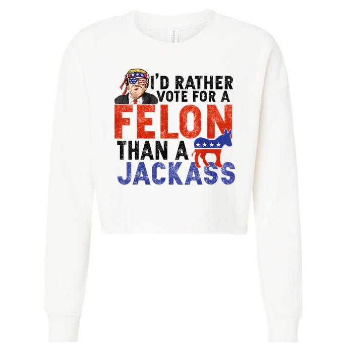 I’D Rather Vote For A Felon Than A Jack Ass Cropped Pullover Crew