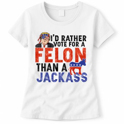I’D Rather Vote For A Felon Than A Jack Ass Womens T-Shirt