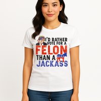 I’D Rather Vote For A Felon Than A Jack Ass Womens T-Shirt