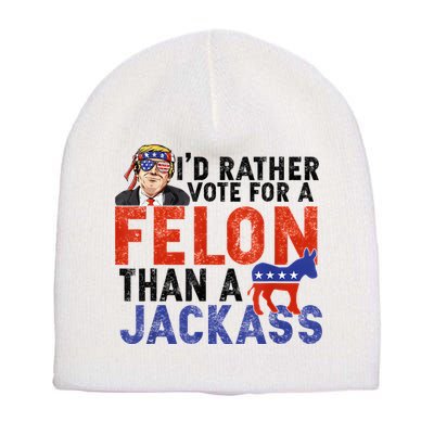 I’D Rather Vote For A Felon Than A Jack Ass Short Acrylic Beanie