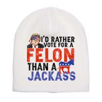 I’D Rather Vote For A Felon Than A Jack Ass Short Acrylic Beanie