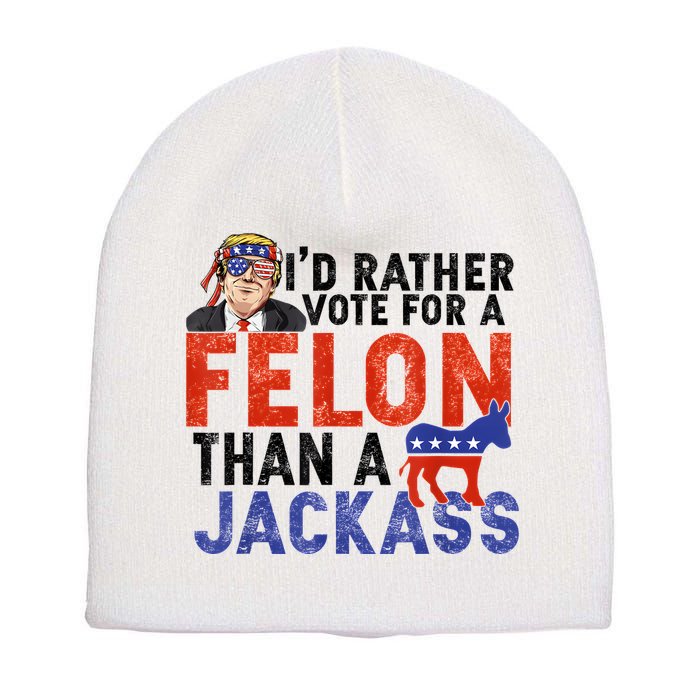 I’D Rather Vote For A Felon Than A Jack Ass Short Acrylic Beanie