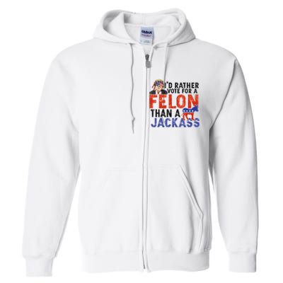 I’D Rather Vote For A Felon Than A Jack Ass Full Zip Hoodie