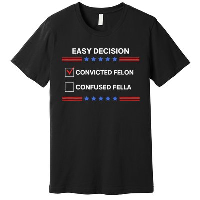 ID Rather Vote For Convicted Felon Than A Confused Fella Premium T-Shirt