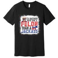 ID Rather Vote For A Felon Than A Jackass Trump America Premium T-Shirt