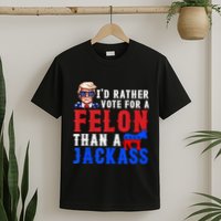 ID Rather Vote For Felon Than A Jackass T-Shirt