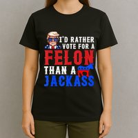 ID Rather Vote For Felon Than A Jackass T-Shirt