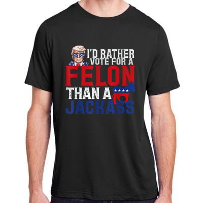 ID Rather Vote For A Felon Than A Jackass Trump Adult ChromaSoft Performance T-Shirt